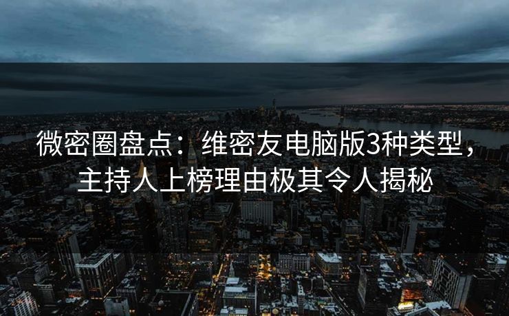 微密圈盘点：维密友电脑版3种类型，主持人上榜理由极其令人揭秘